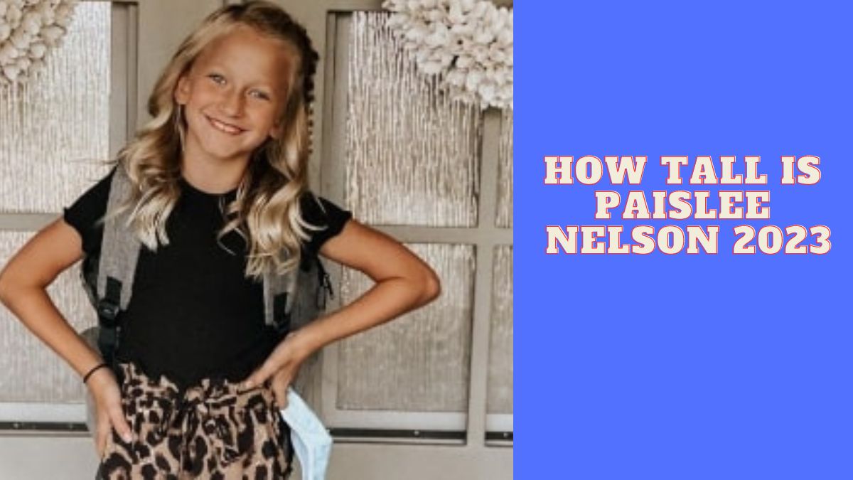 How Tall Is Paislee Nelson In 2023? Learn Everything About The TikTok