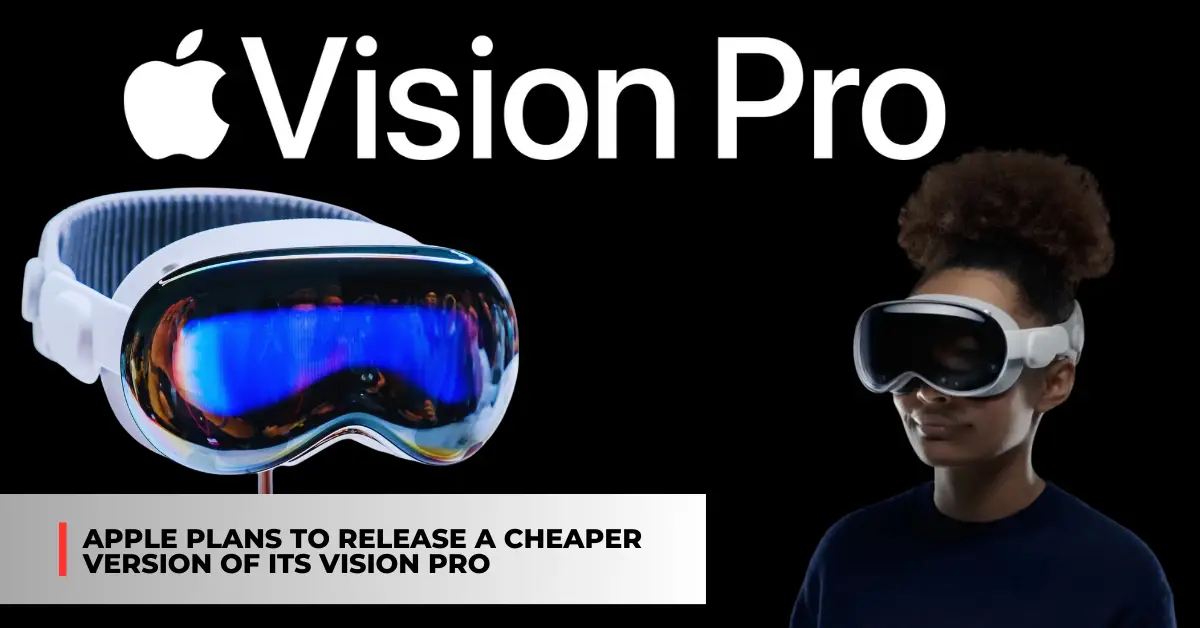 Apple Plans to Release a Cheaper Version of Its Vision Pro - Talkxbox